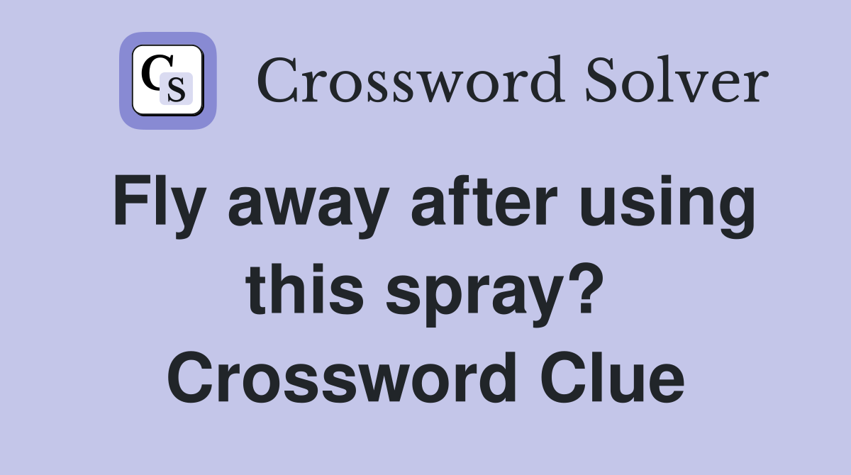 Fly away after using this spray? Crossword Clue