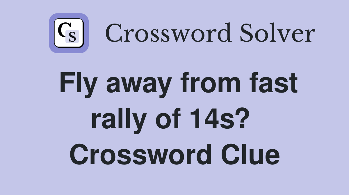 Fly away from fast rally of 14s?  Crossword Clue