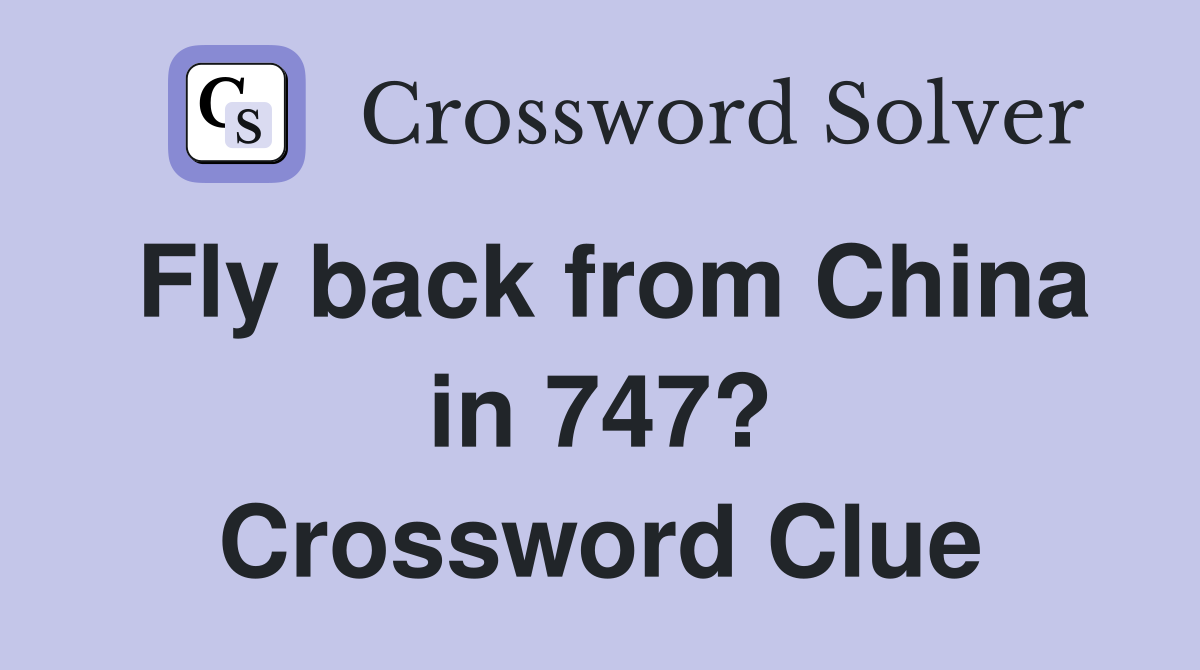 Fly back from China in 747? Crossword Clue