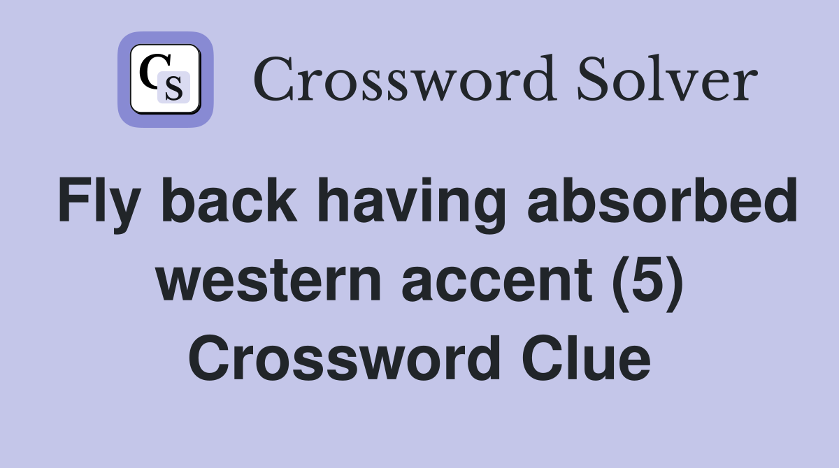 Fly back having absorbed western accent (5) Crossword Clue