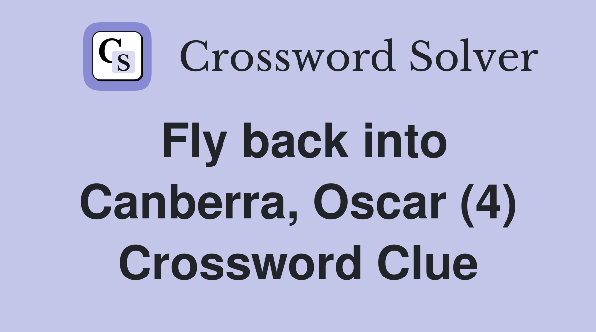 Fly back into Canberra, Oscar (4) Crossword Clue