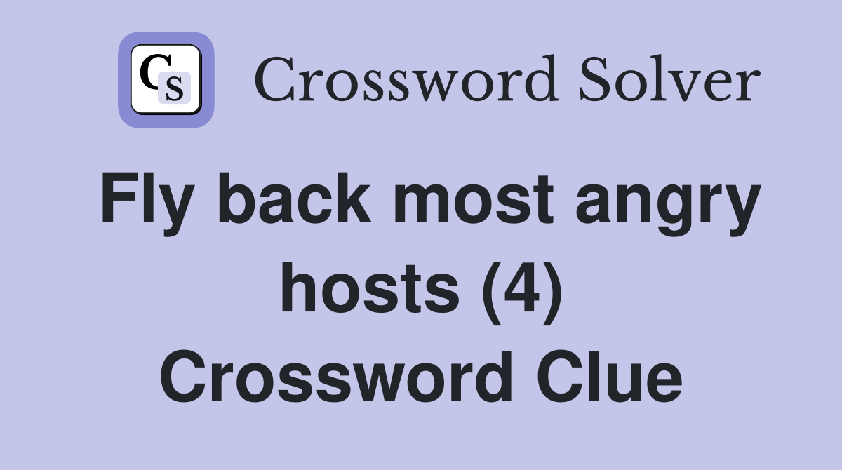 Fly back most angry hosts (4) Crossword Clue