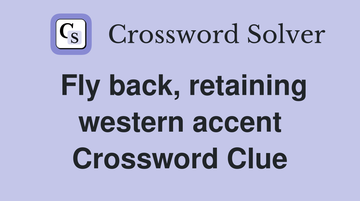 Fly back, retaining western accent Crossword Clue