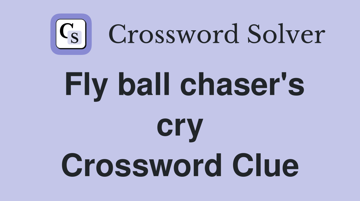 Fly ball chaser's cry Crossword Clue
