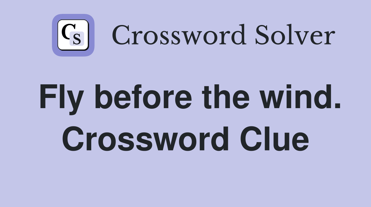 Fly before the wind. Crossword Clue