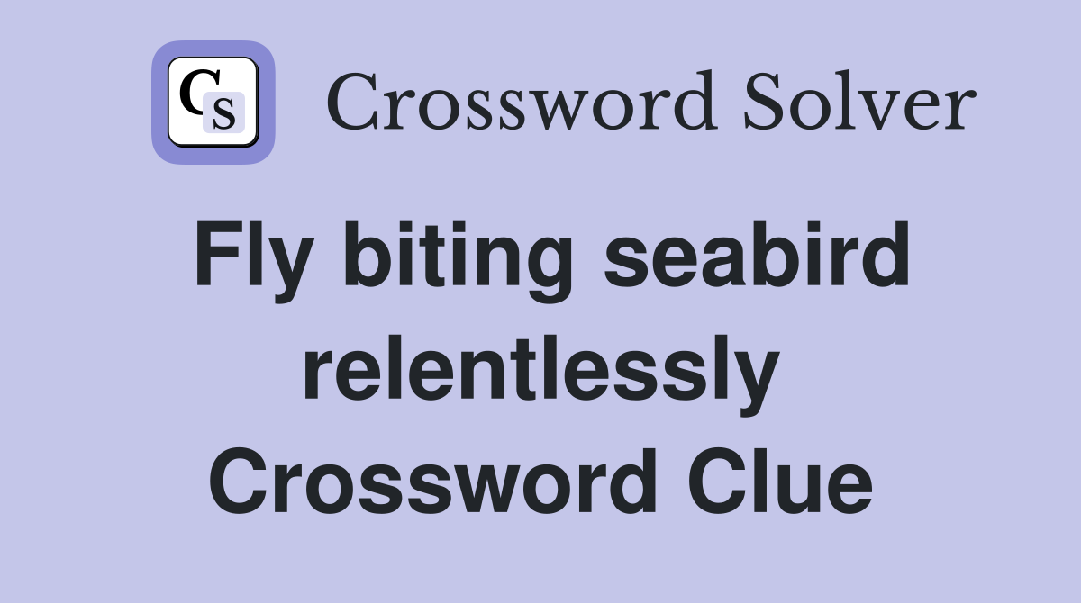 Fly biting seabird relentlessly Crossword Clue