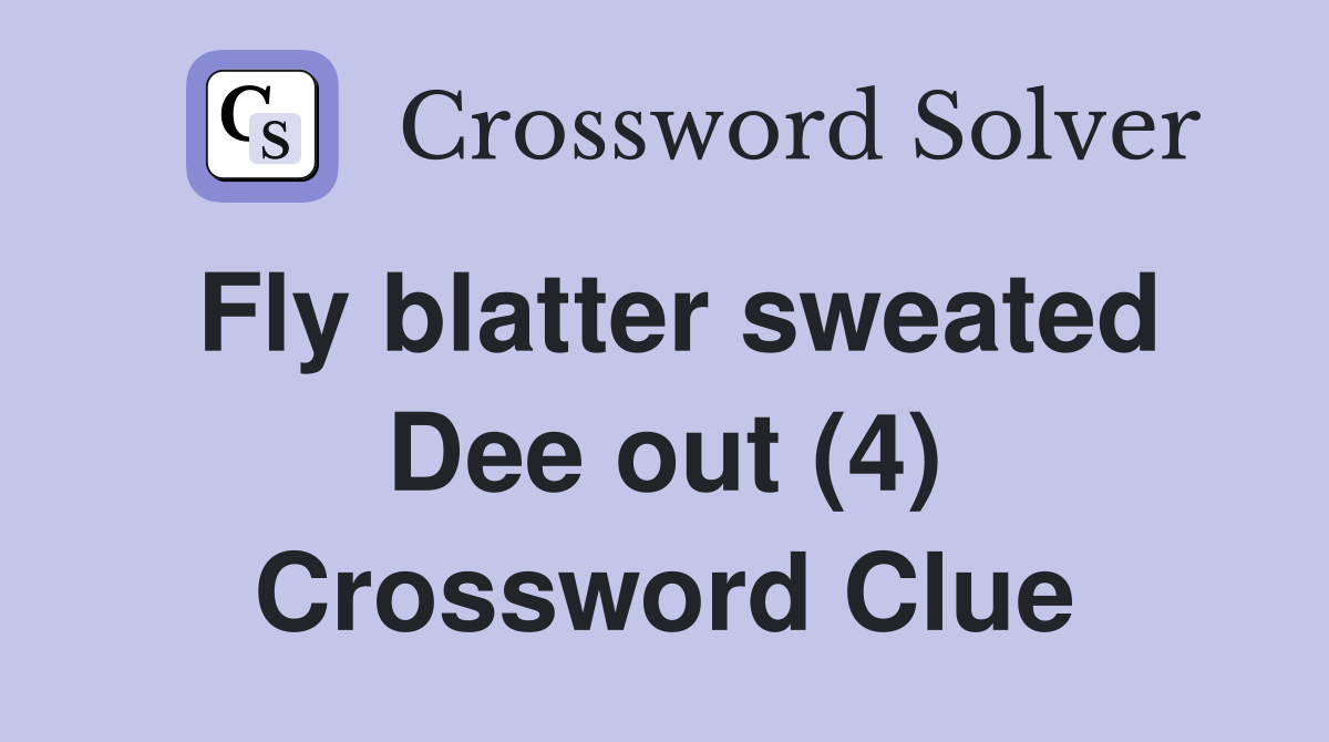 Fly blatter sweated Dee out (4) Crossword Clue