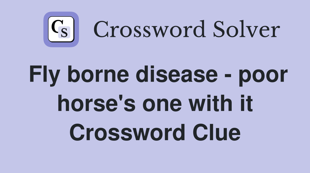 Fly borne disease - poor horse's one with it Crossword Clue