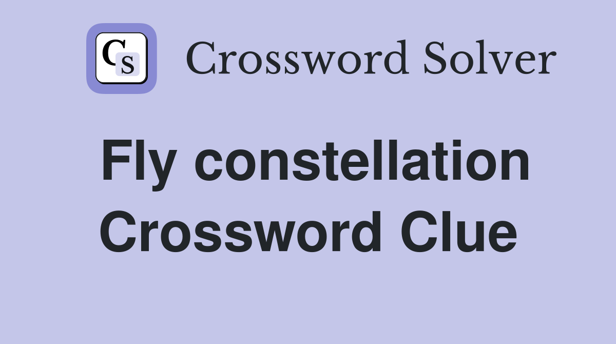 Fly constellation Crossword Clue