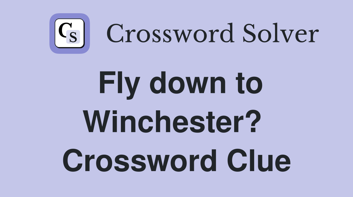 Fly down to Winchester?  Crossword Clue