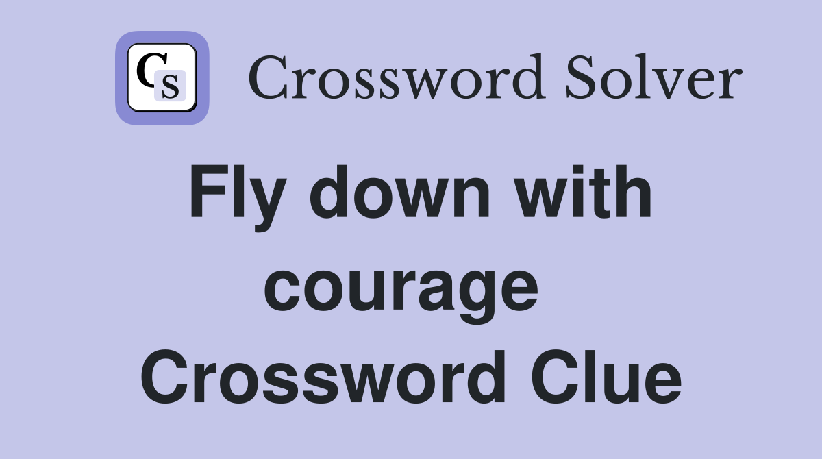 Fly down with courage  Crossword Clue