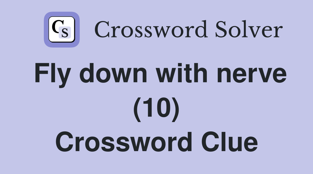 Fly down with nerve (10) Crossword Clue