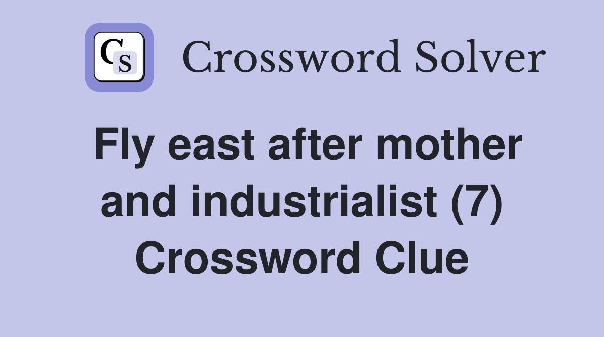 Fly east after mother and industrialist (7) Crossword Clue