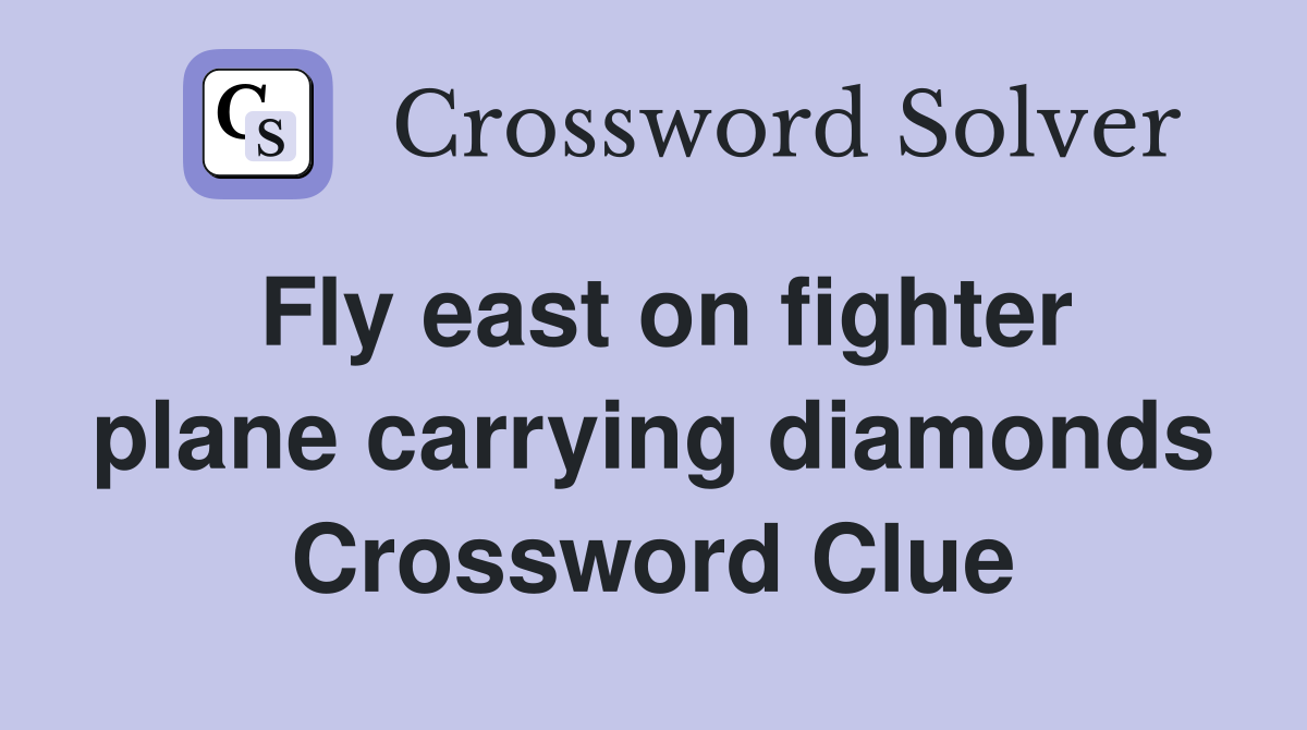 Fly east on fighter plane carrying diamonds Crossword Clue