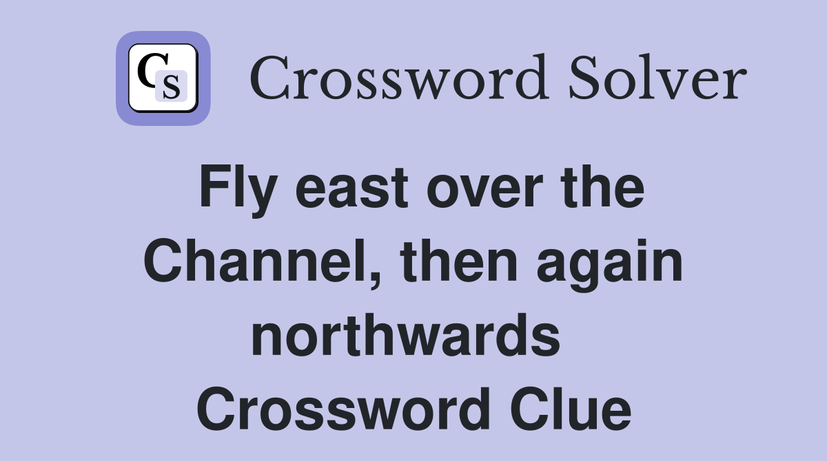 Fly east over the Channel, then again northwards  Crossword Clue