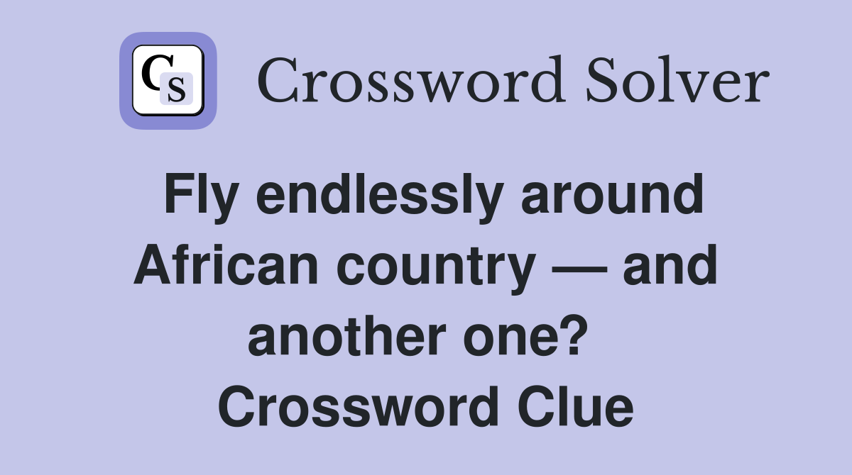 Fly endlessly around African country — and another one?  Crossword Clue