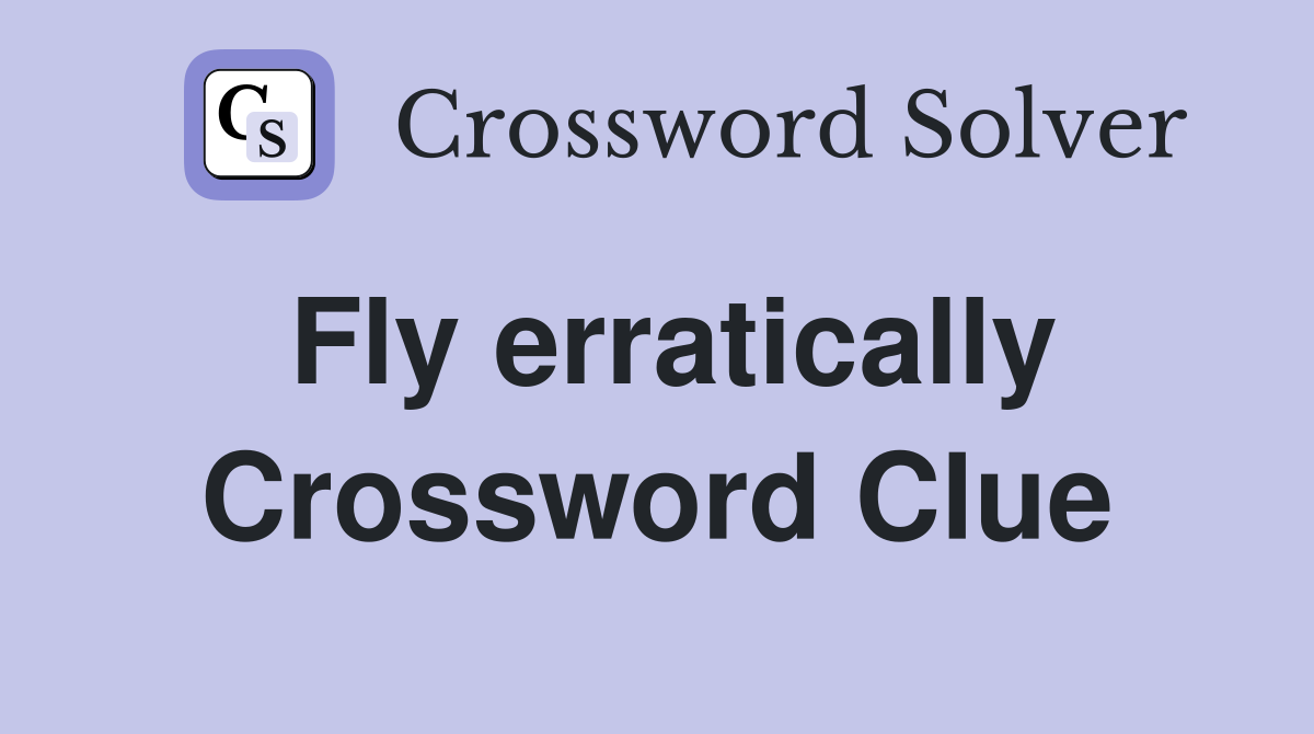 Fly erratically Crossword Clue
