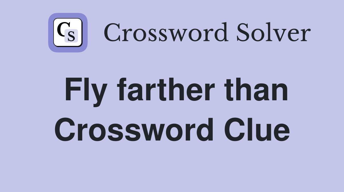 Fly farther than Crossword Clue