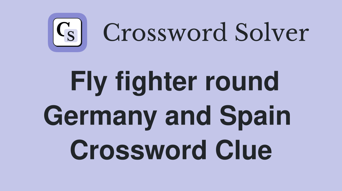 Fly fighter round Germany and Spain  Crossword Clue