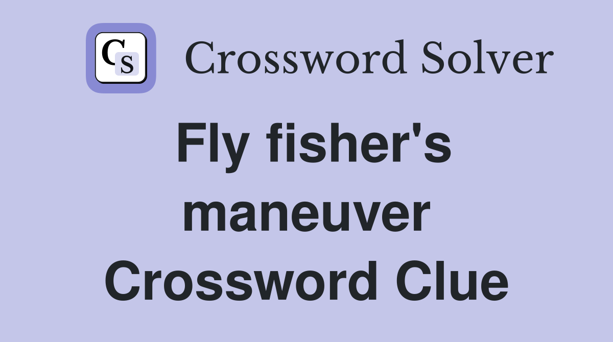 Fly fisher's maneuver Crossword Clue