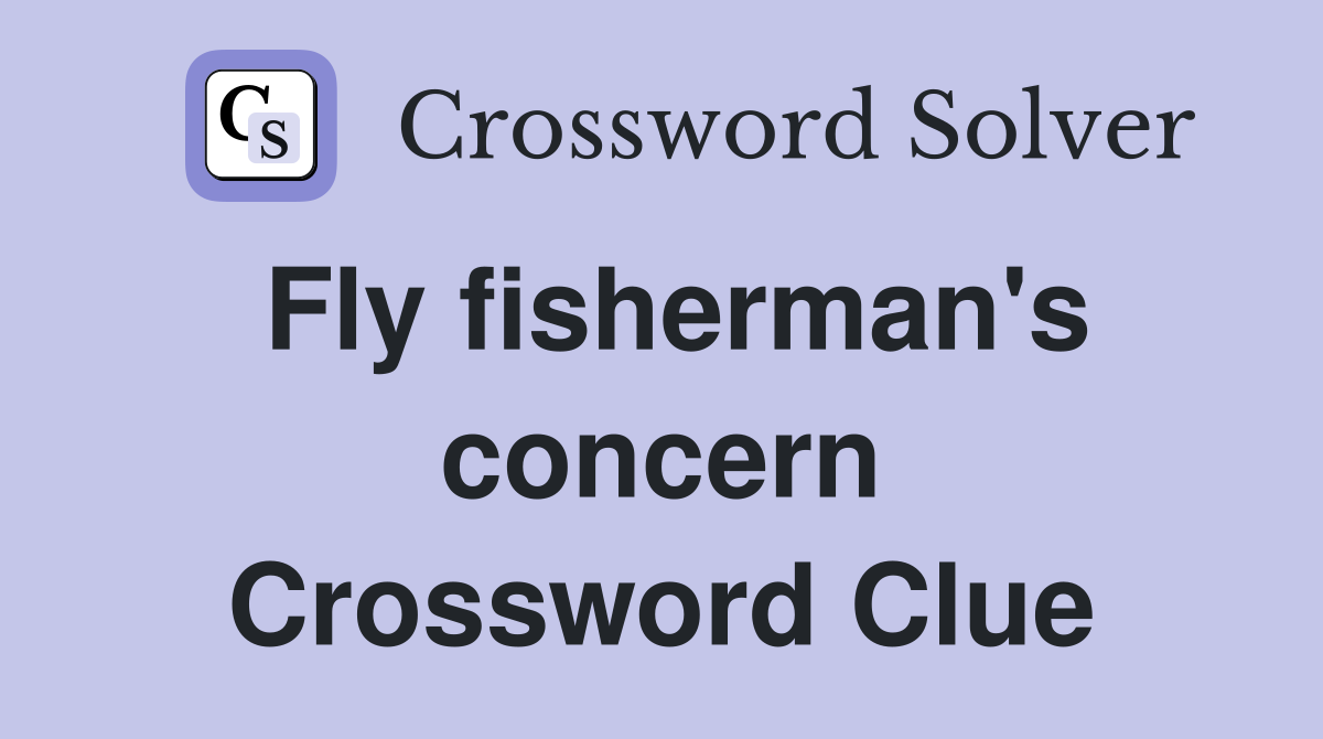 Fly fisherman's concern Crossword Clue