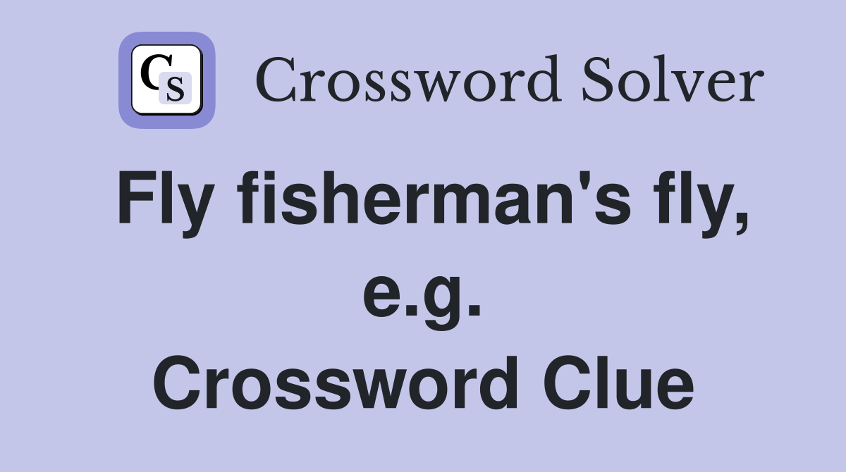 Fly fisherman's fly, e.g. Crossword Clue