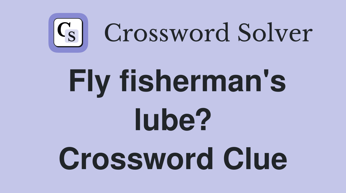 Fly fisherman's lube? Crossword Clue