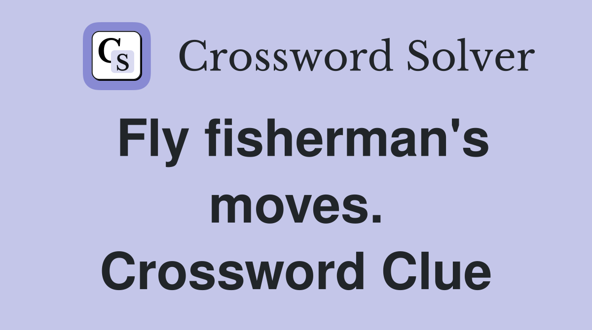 Fly fisherman's moves. Crossword Clue