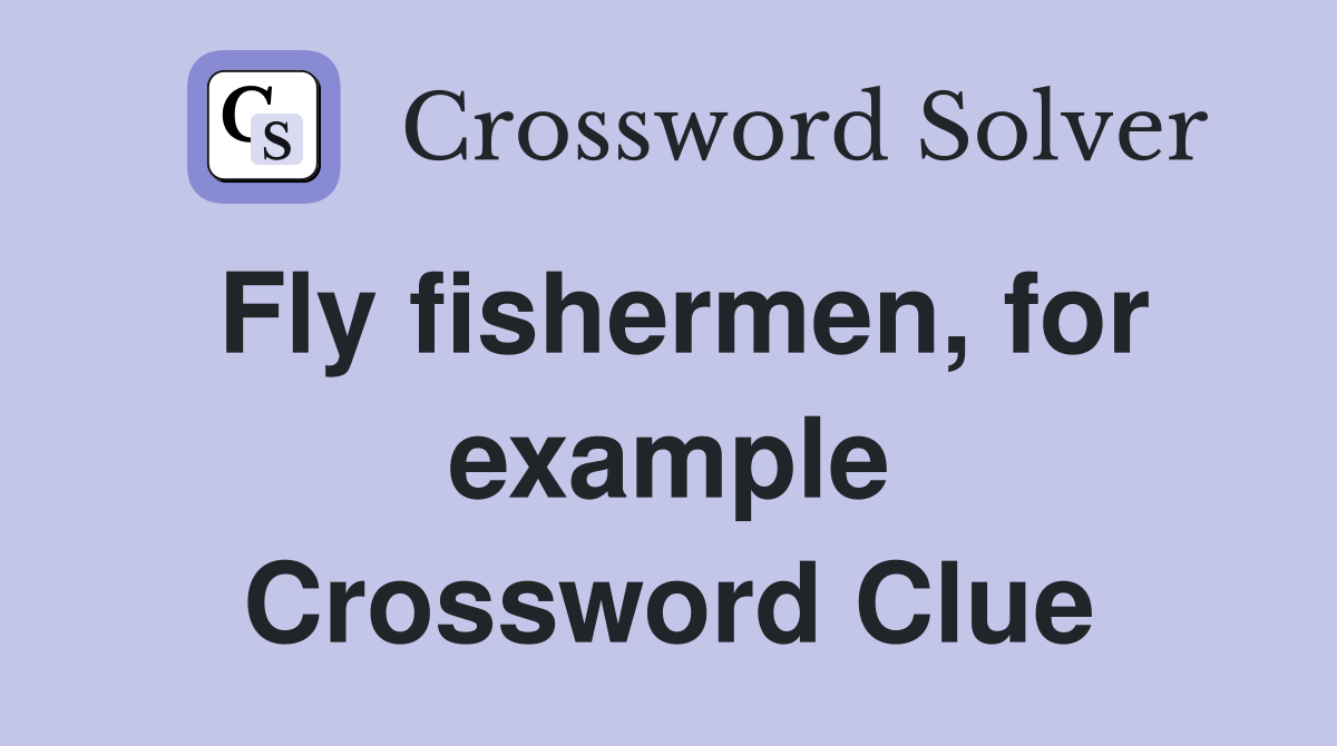 Fly fishermen, for example Crossword Clue