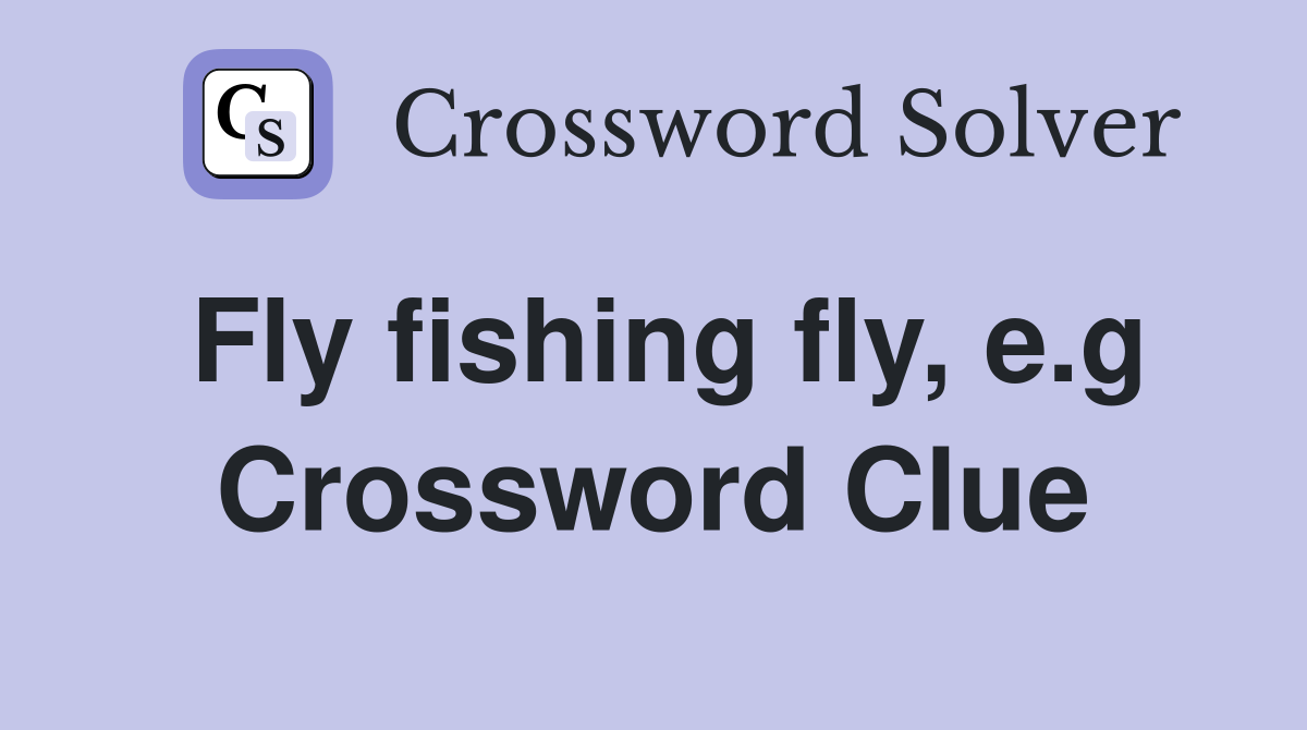 Fly fishing fly, e.g Crossword Clue