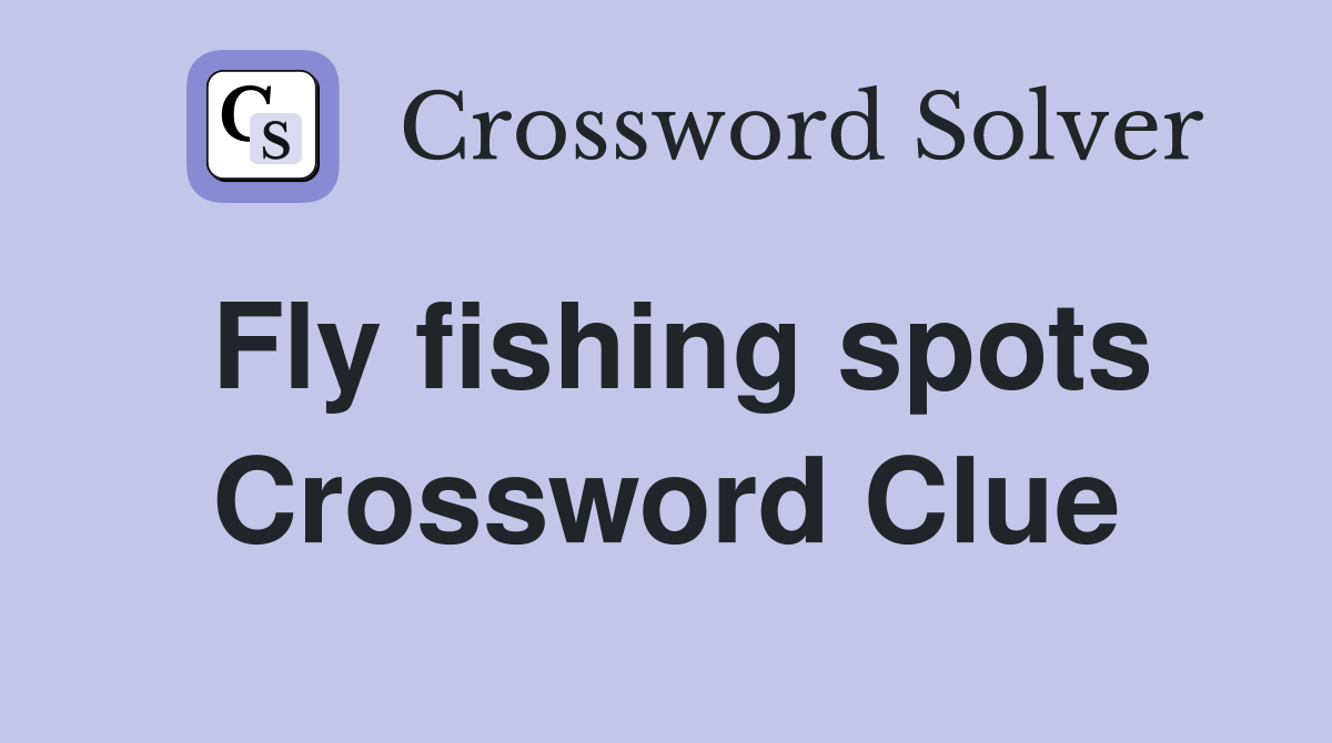 Fly fishing spots Crossword Clue