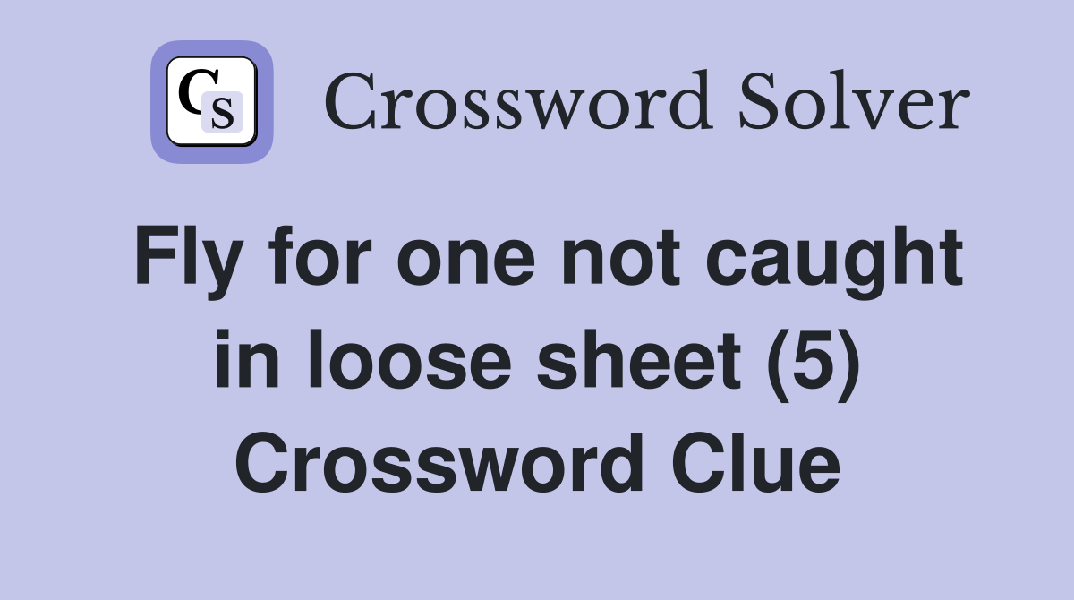 Fly for one not caught in loose sheet (5) Crossword Clue