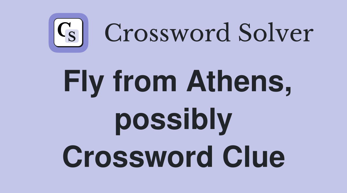 Fly from Athens, possibly Crossword Clue