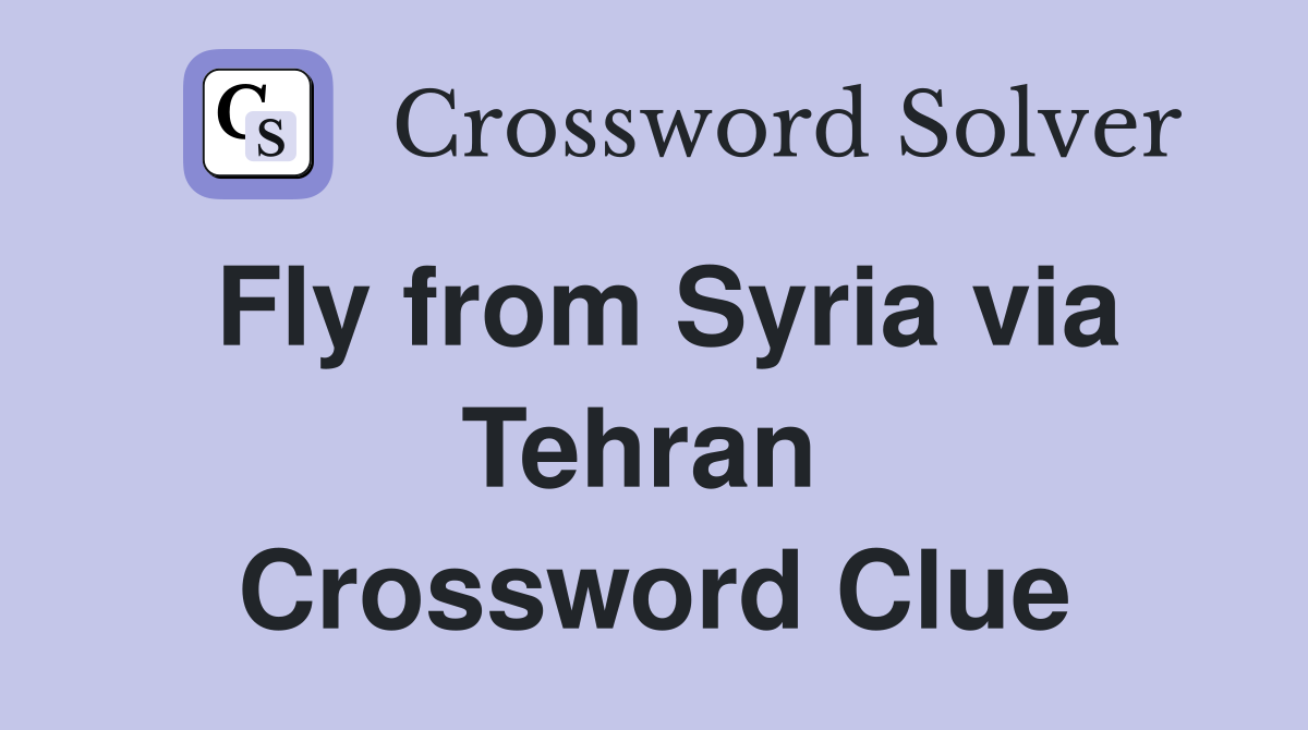 Fly from Syria via Tehran  Crossword Clue