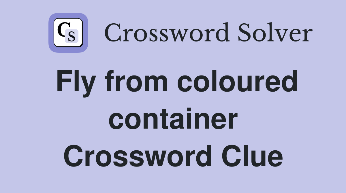 Fly from coloured container Crossword Clue