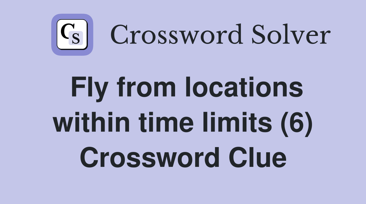 Fly from locations within time limits (6) Crossword Clue