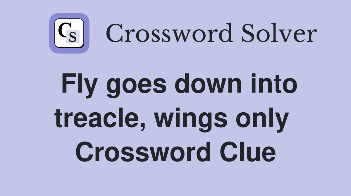 Fly goes down into treacle, wings only  Crossword Clue