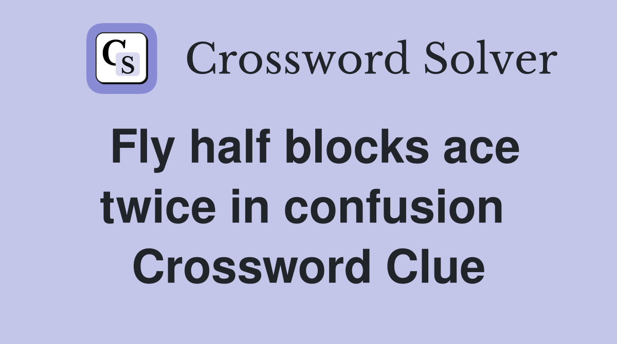 Fly half blocks ace twice in confusion  Crossword Clue