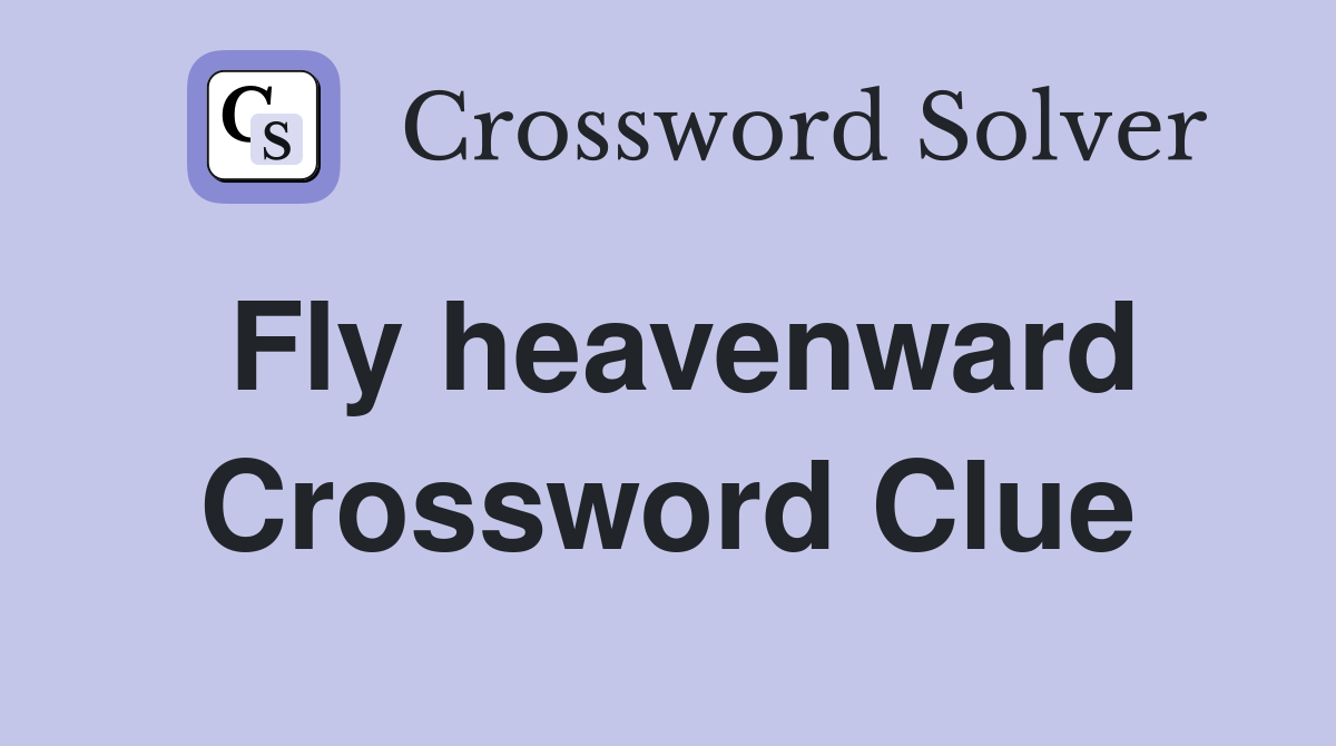 Fly heavenward Crossword Clue