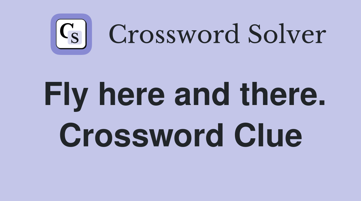 Fly here and there. Crossword Clue
