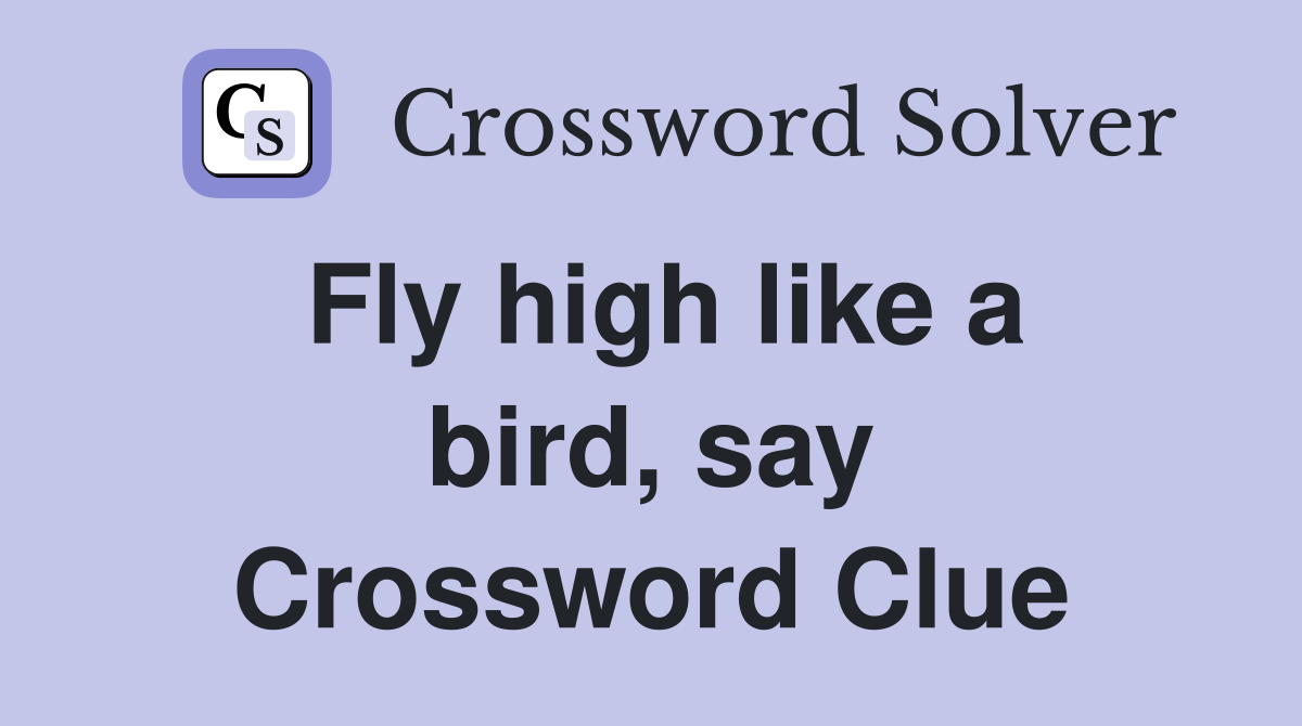 Fly high like a bird, say Crossword Clue