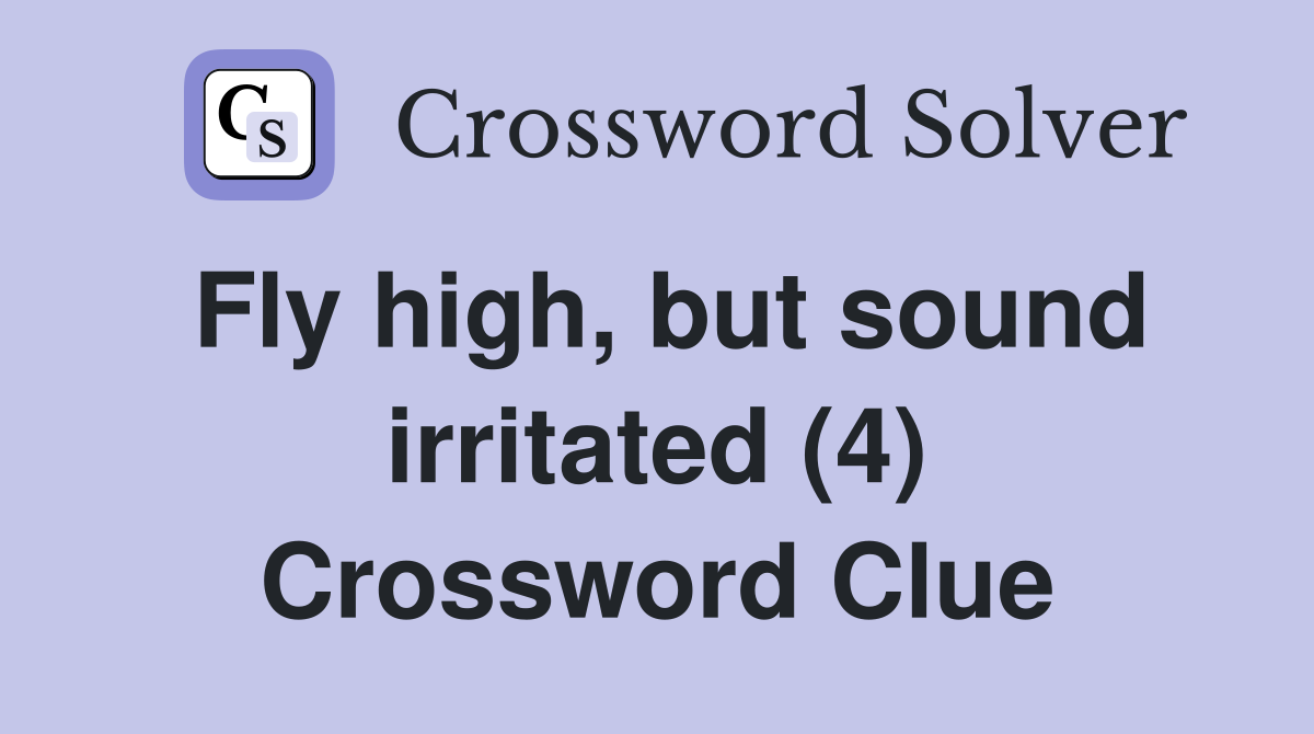 Fly high, but sound irritated (4) Crossword Clue