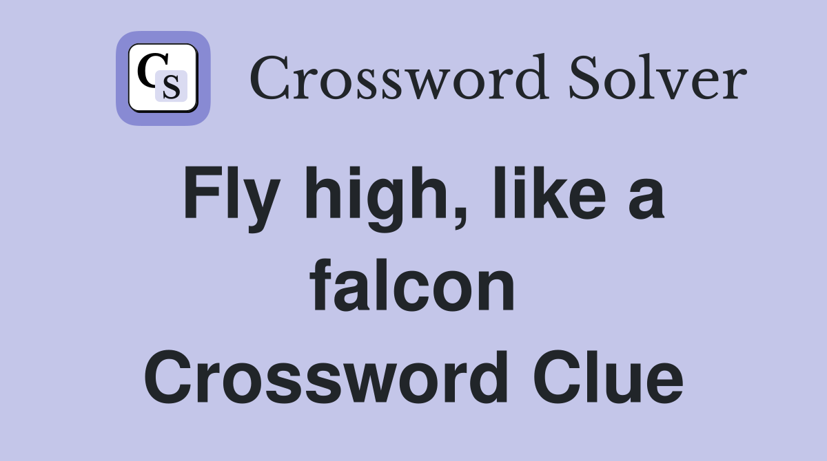 Fly high, like a falcon Crossword Clue