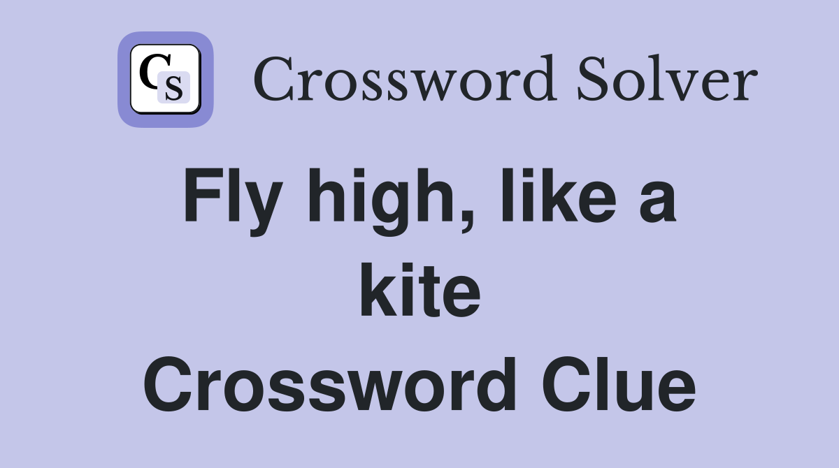 Fly high, like a kite Crossword Clue