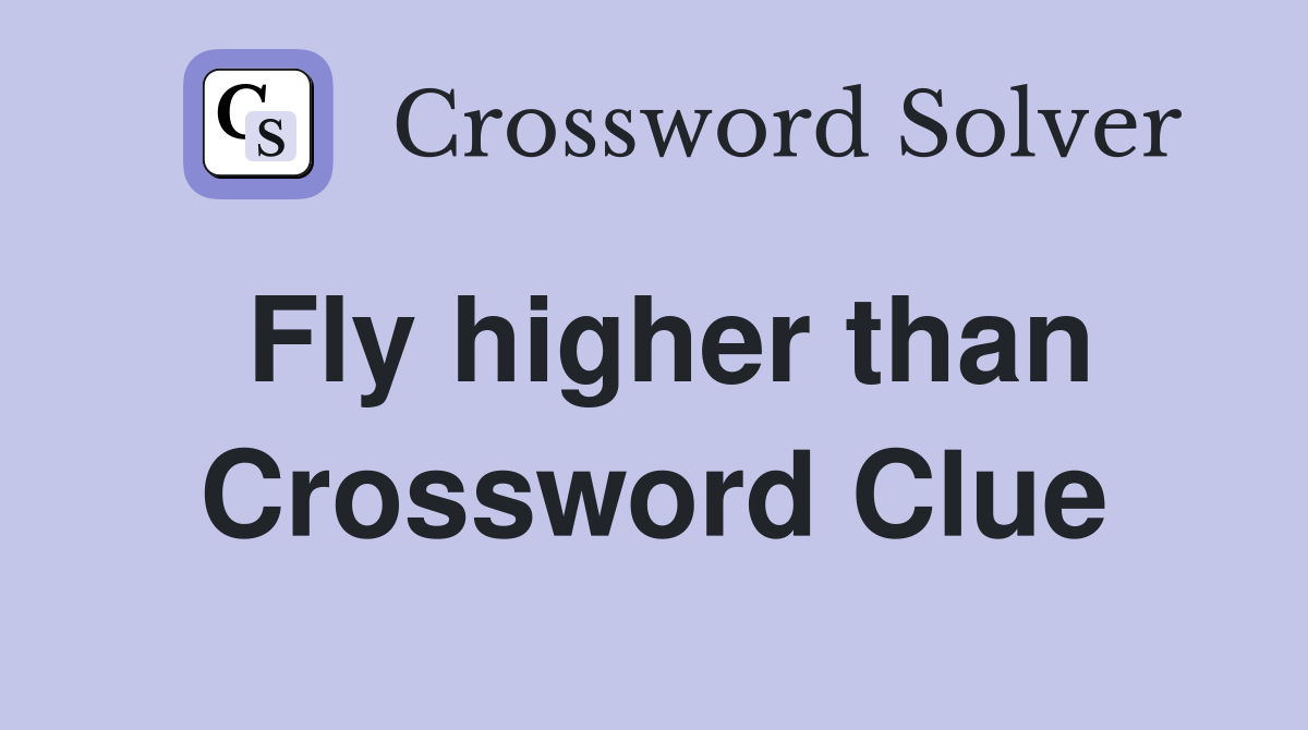 Fly higher than Crossword Clue