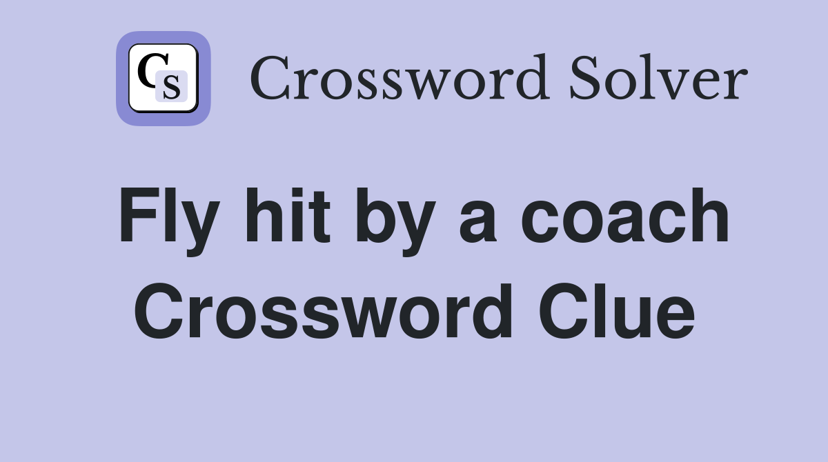 Fly hit by a coach Crossword Clue