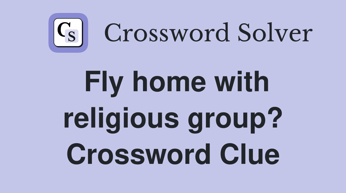 Fly home with religious group? Crossword Clue