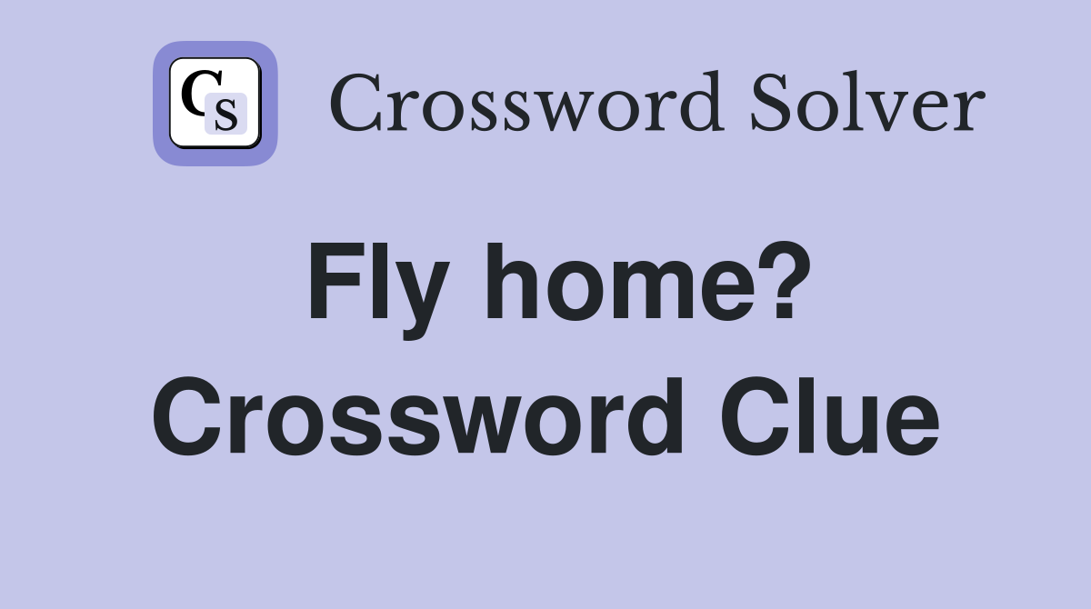 Fly home? Crossword Clue