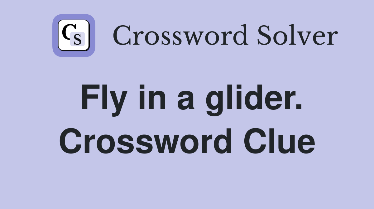 Fly in a glider. Crossword Clue