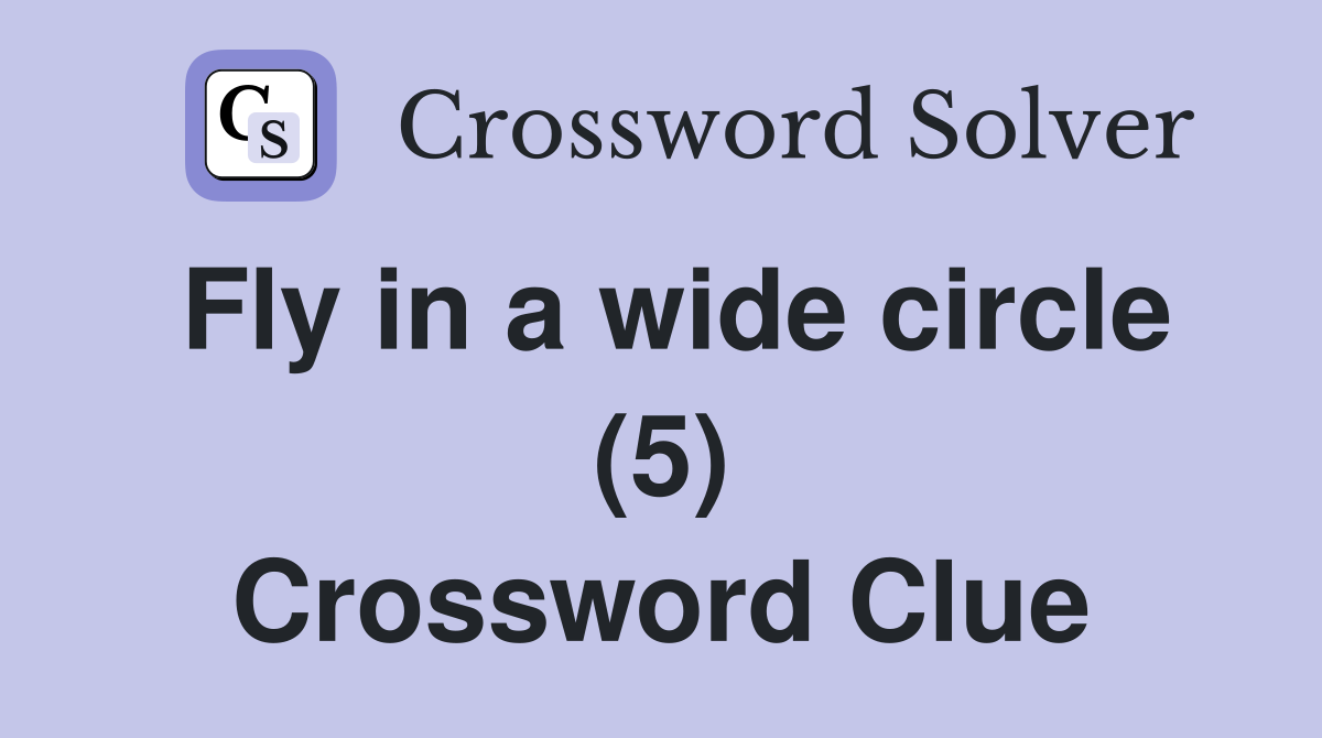 Fly in a wide circle (5) Crossword Clue